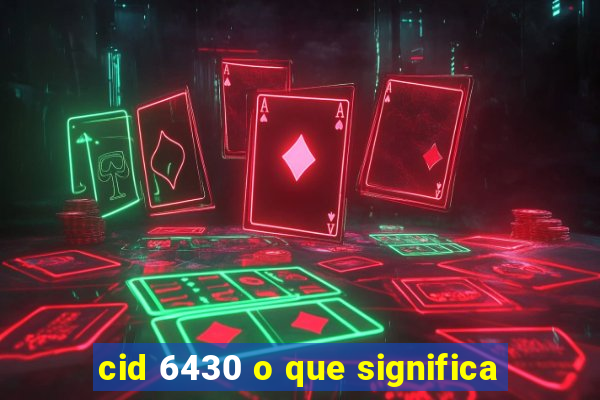 cid 6430 o que significa